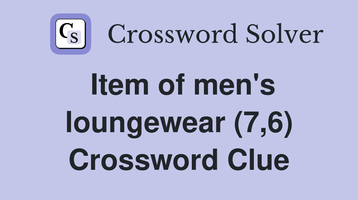 Item of men's loungewear (7,6) Crossword Clue Answers Crossword Solver